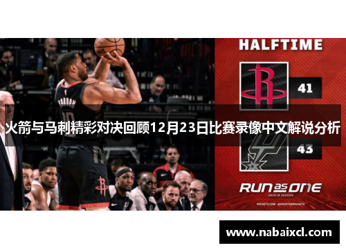火箭与马刺精彩对决回顾12月23日比赛录像中文解说分析
